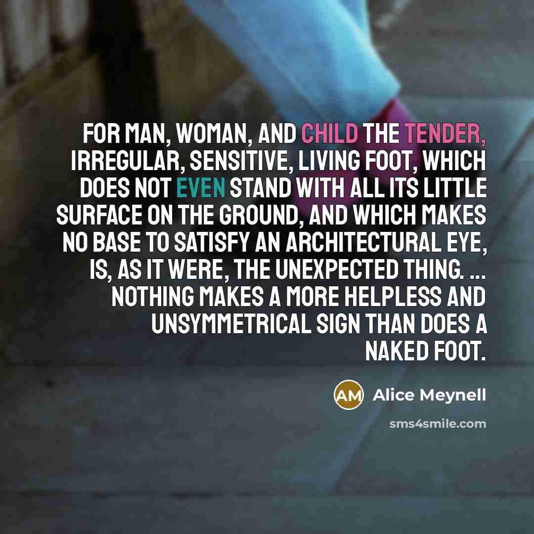 “for man, woman, and child the tender, irregular, sensitive, living…” quote by Alice Meynell