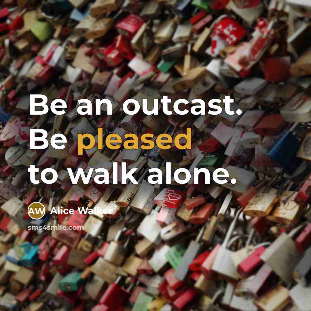 “Be an outcast. Be pleased to walk alone.…” quote by Alice Walker