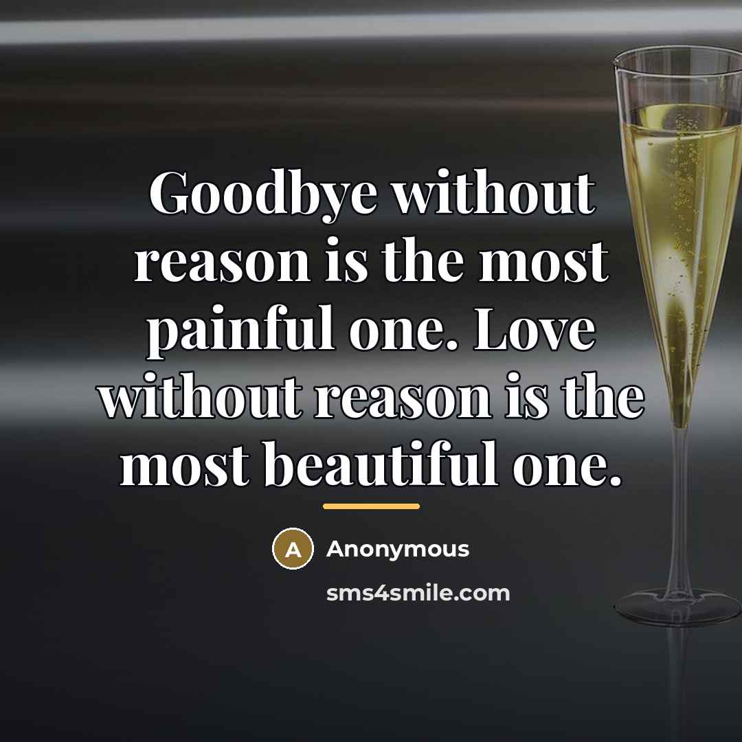 “Goodbye without reason is the most painful one. Love without…” quote by Anonymous