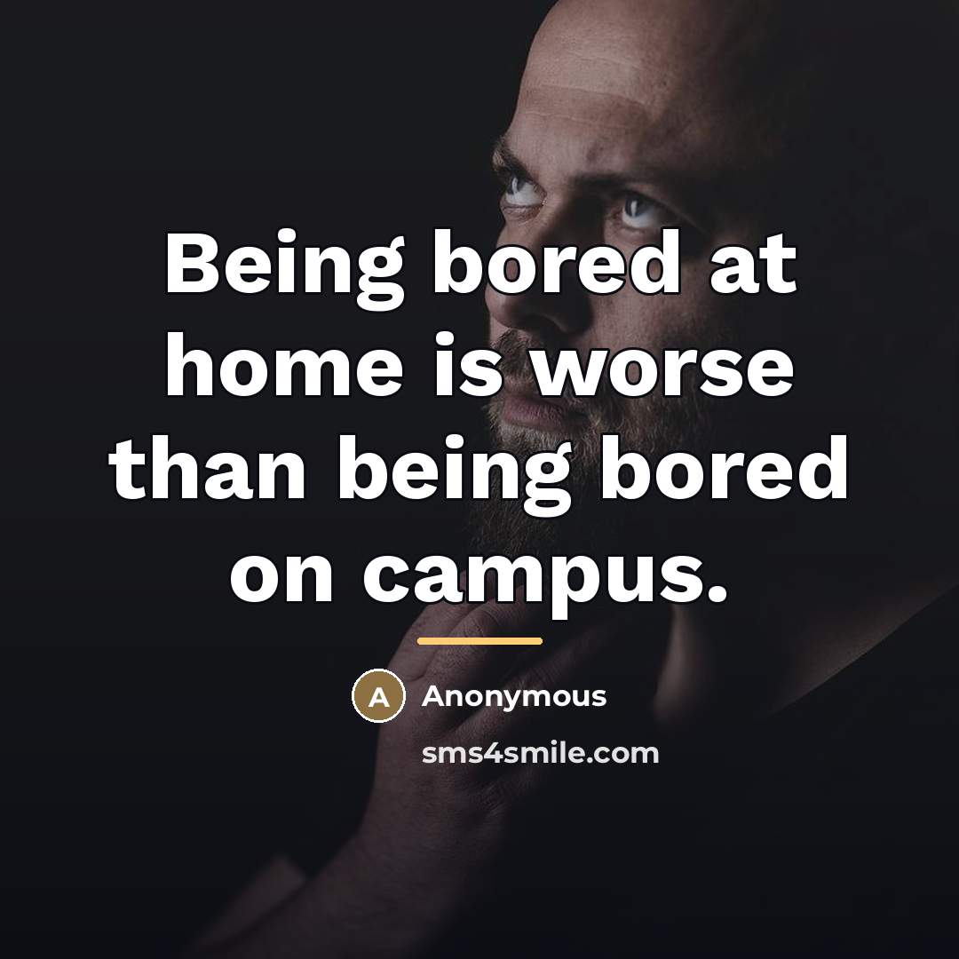 “Being bored at home is worse than being bored on…” quote by Anonymous