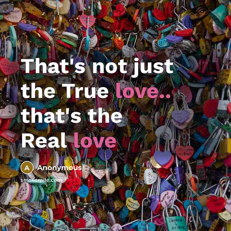 “That's not just the True love.. that's the Real love” quote by Anonymous