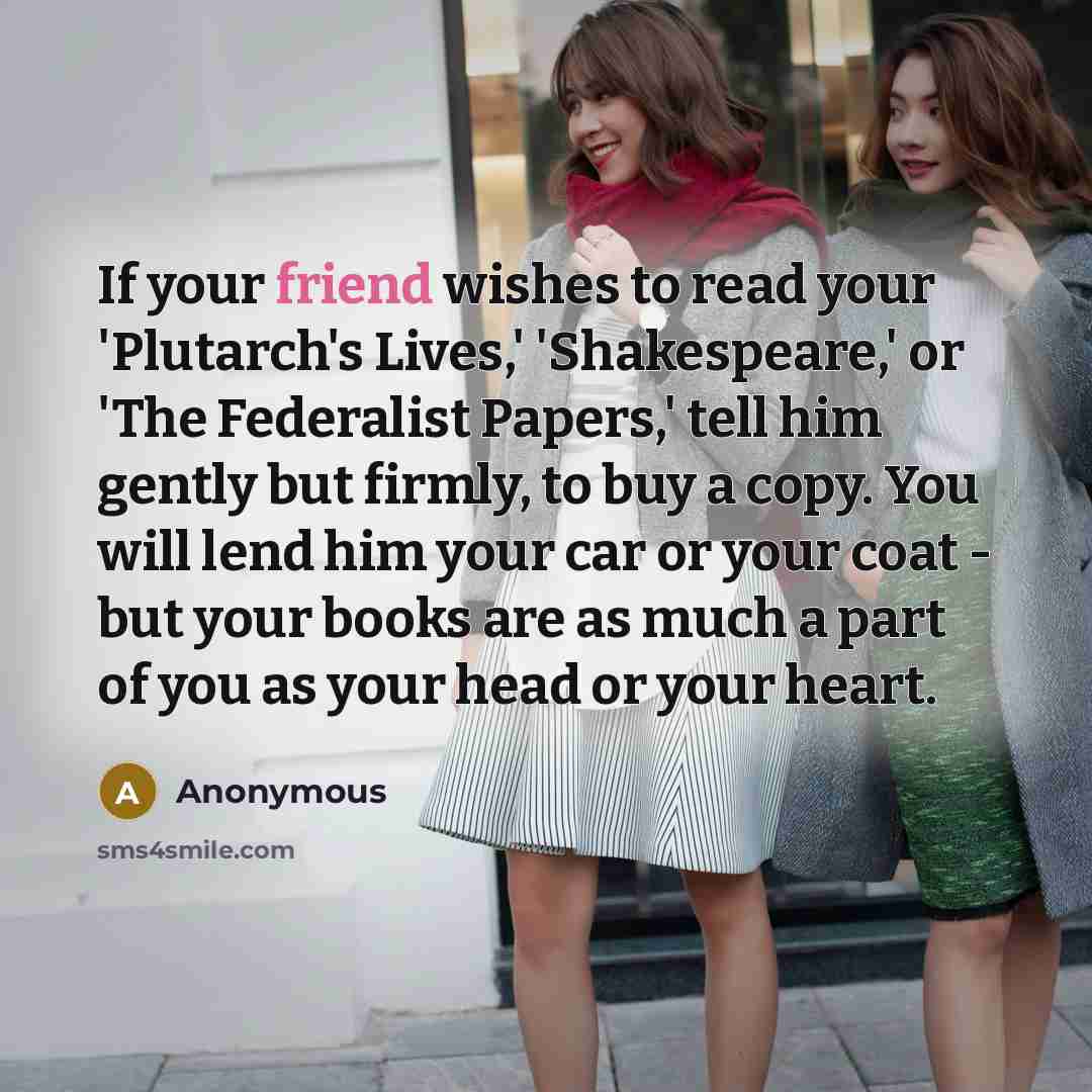 “If your friend wishes to read your 'Plutarch's Lives,' 'Shakespeare,'…” quote by Anonymous