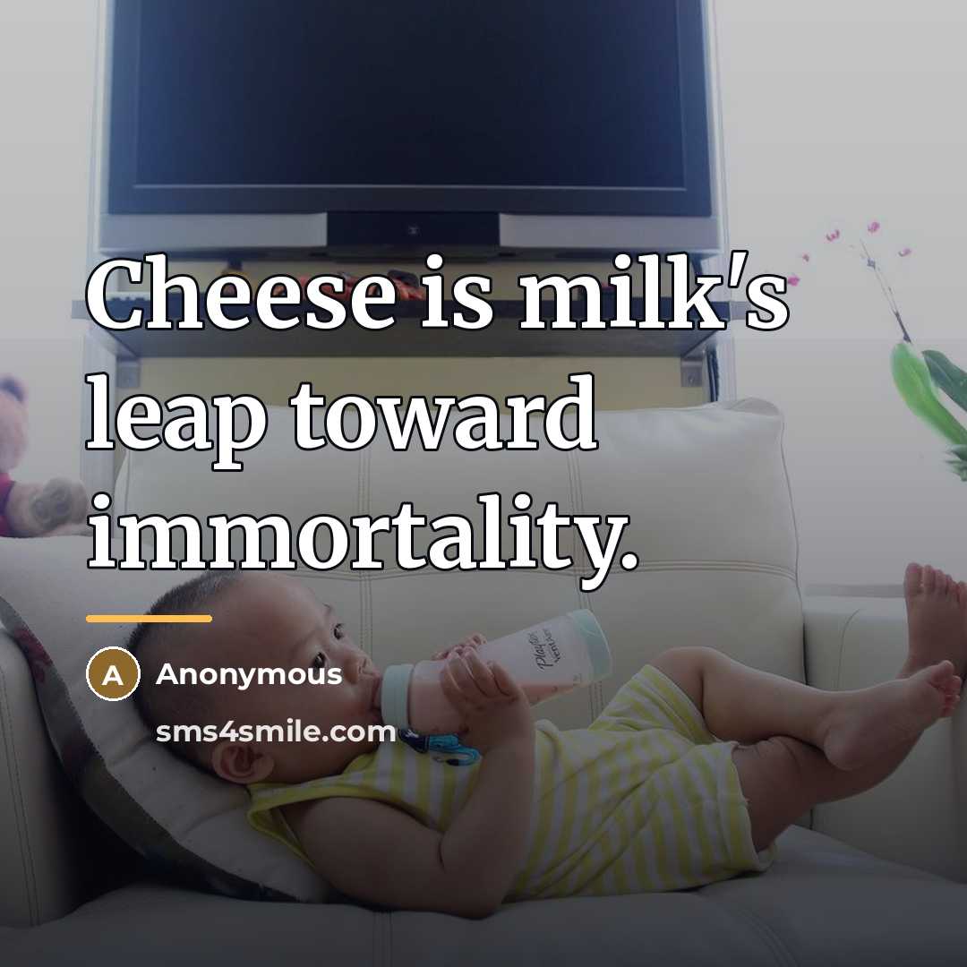 “Cheese is milk's leap toward immortality.…” quote by Anonymous