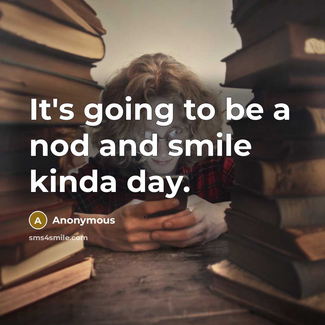 “It's going to be a nod and smile kinda day.…” quote by Anonymous