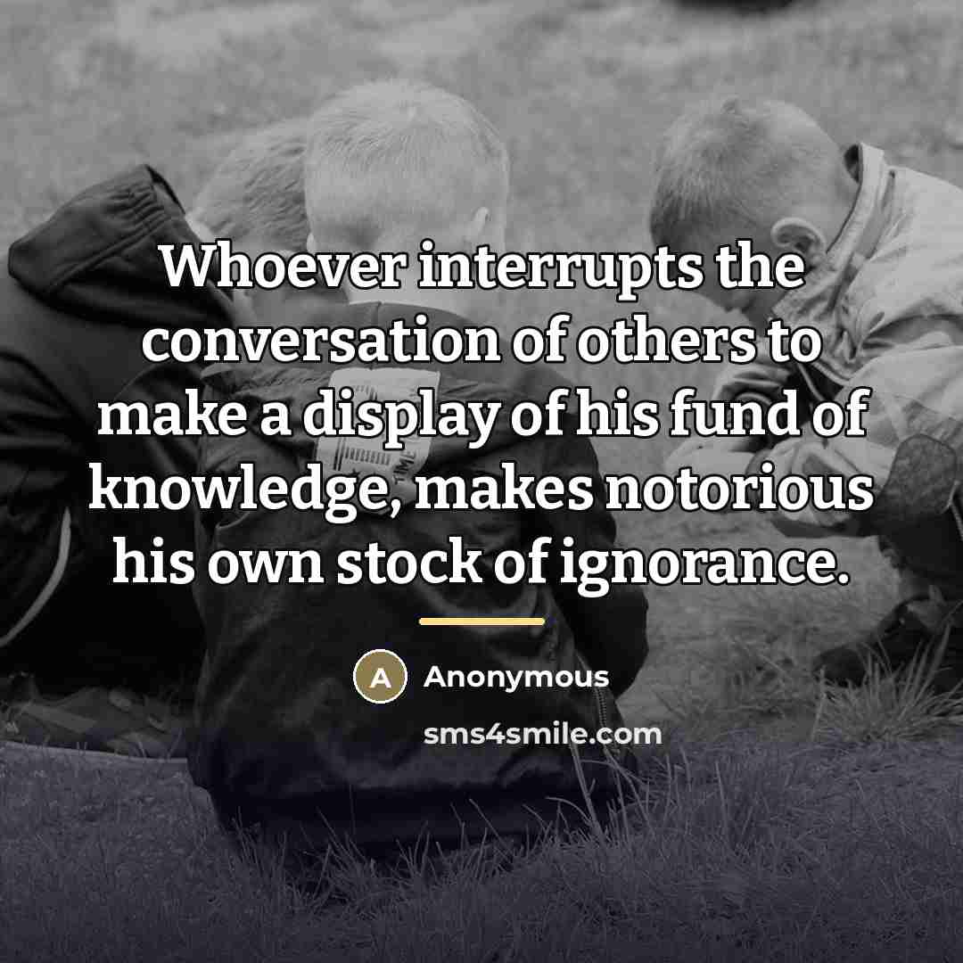 “Whoever interrupts the conversation of others to make a display…” quote by Anonymous