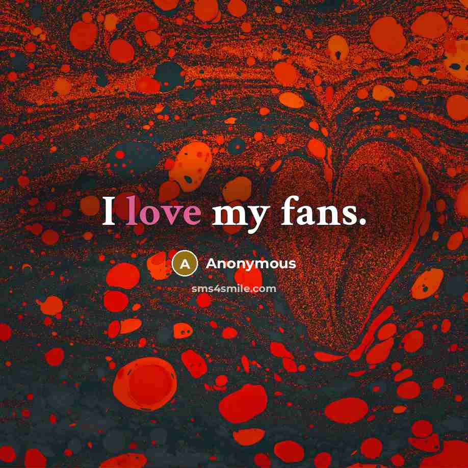 “I love my fans.…” quote by Anonymous