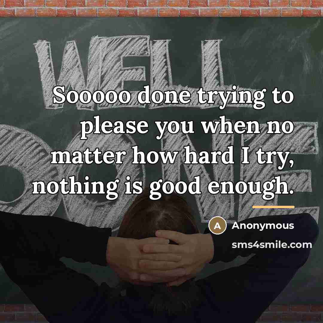 “Sooooo done trying to please you when no matter how…” quote by Anonymous