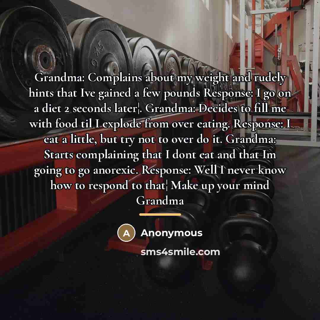 “Grandma: Complains about my weight and rudely hints that Ive…” quote by Anonymous