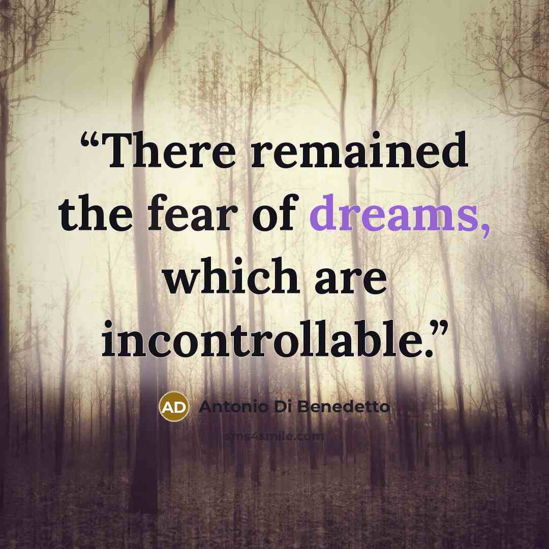 “There remained the fear of dreams, which are incontrollable.” quote by Antonio Di Benedetto