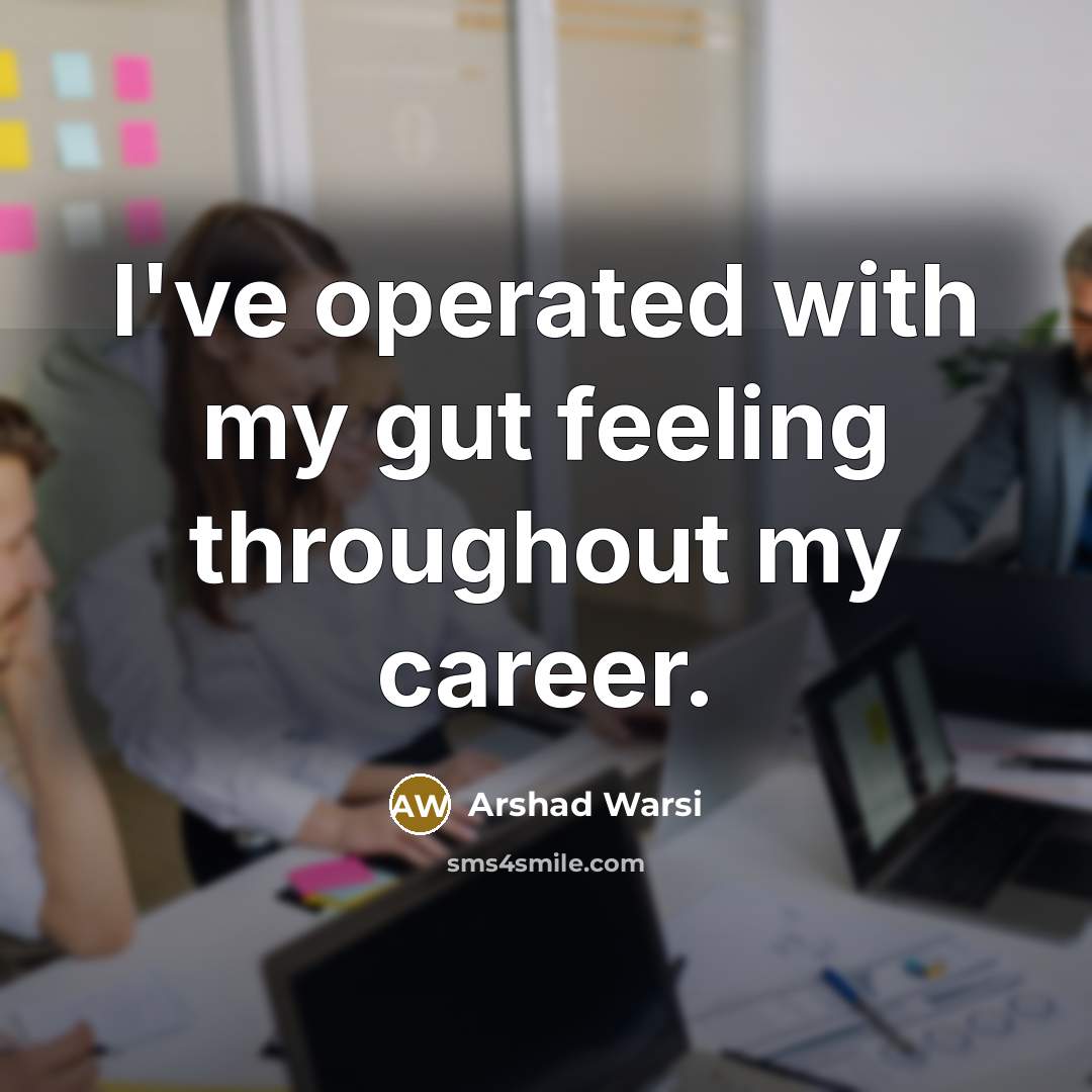 “I've operated with my gut feeling throughout my career.…” quote by Arshad Warsi