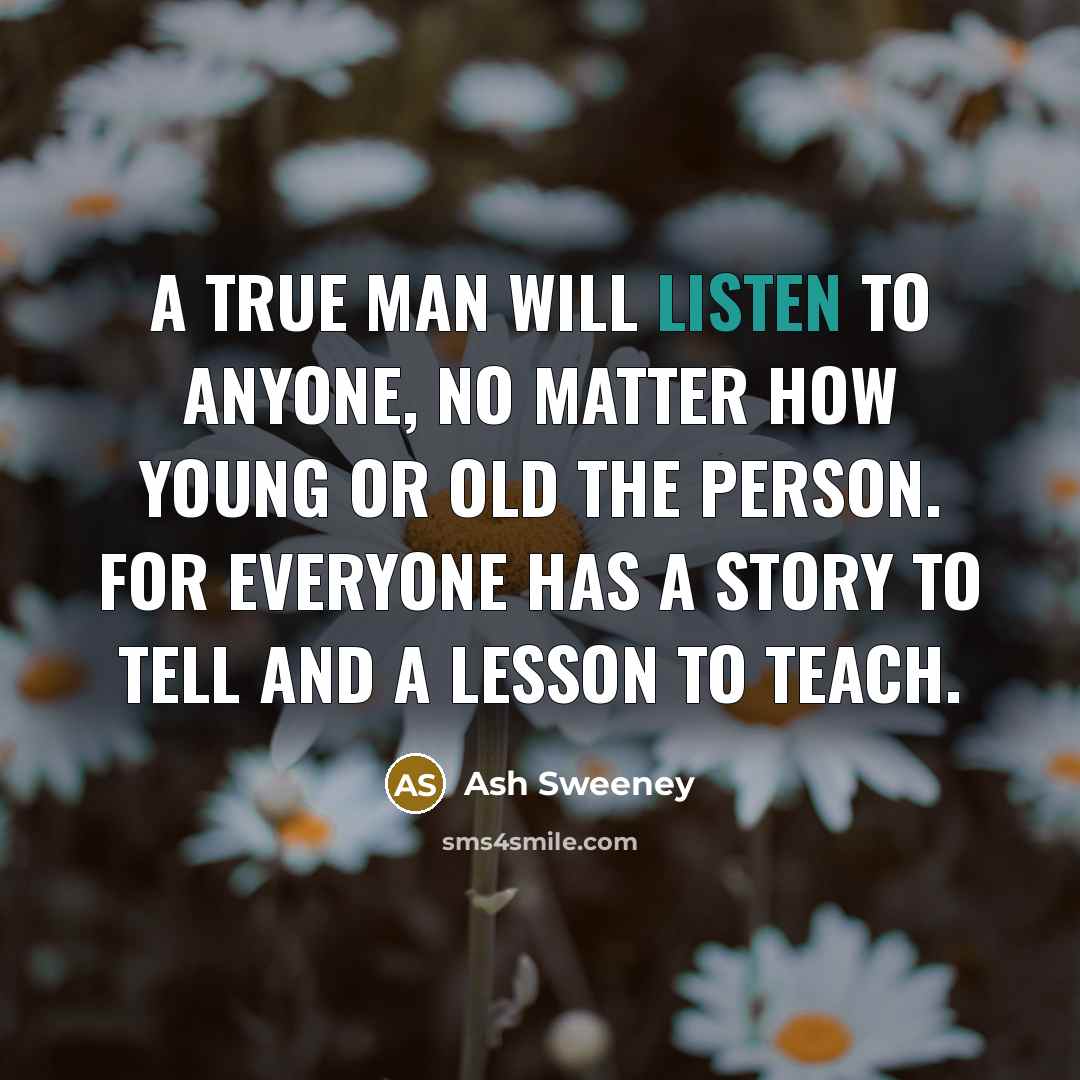 “A true man will listen to anyone, no matter how…” quote by Ash Sweeney