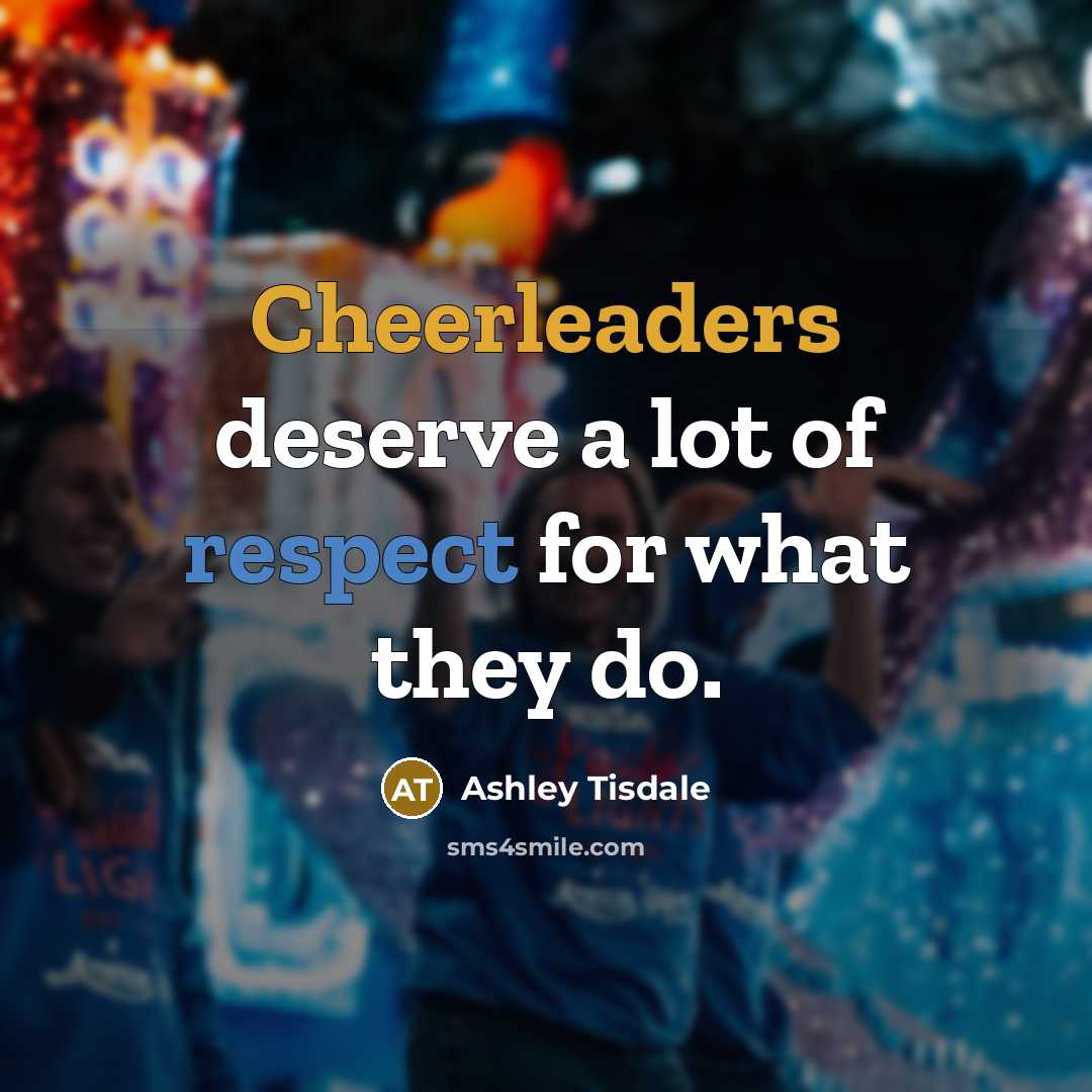 “Cheerleaders deserve a lot of respect for what they do.…” quote by Ashley Tisdale