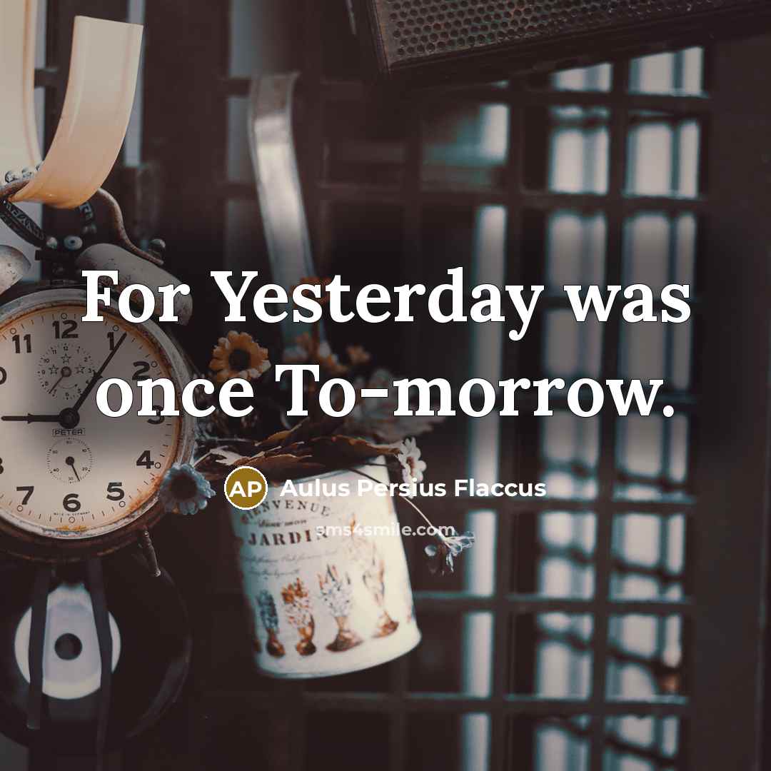 “For Yesterday was once To-morrow.…” quote by Aulus Persius Flaccus