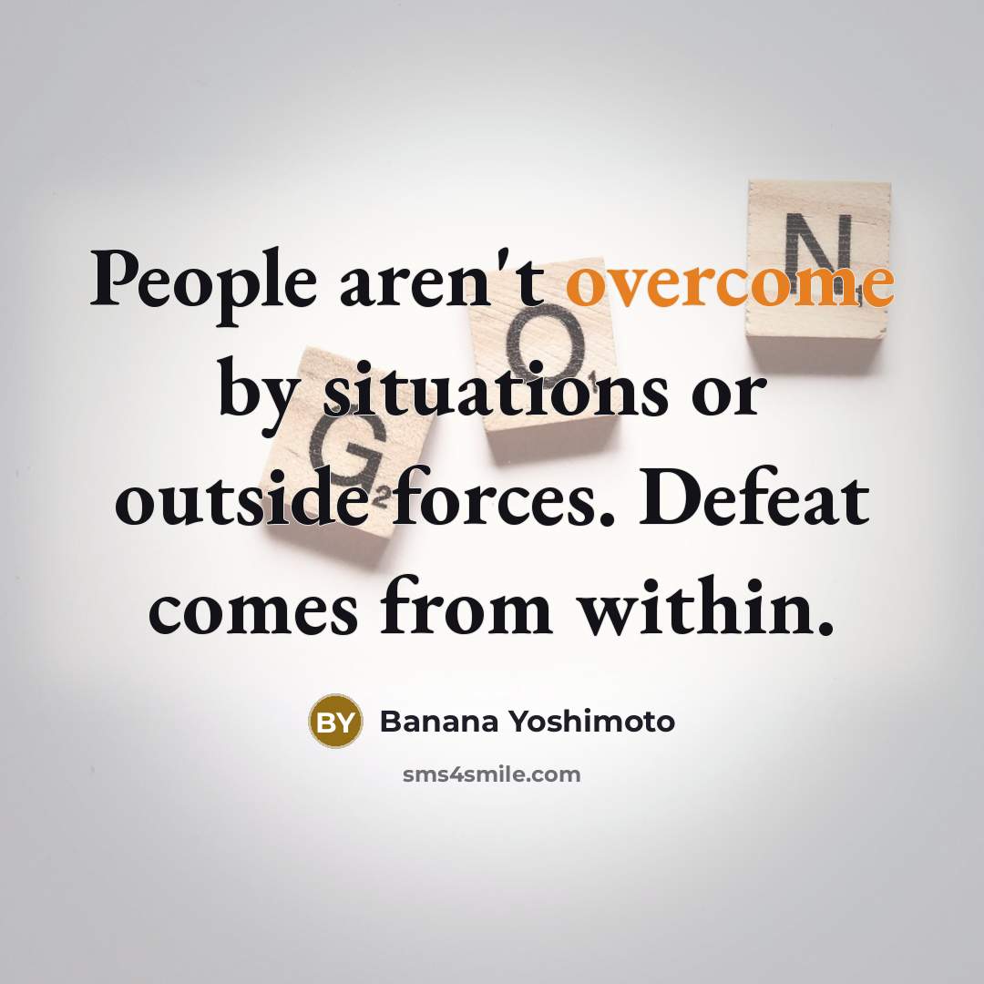 “People aren't overcome by situations or outside forces. Defeat comes…” quote by Banana Yoshimoto