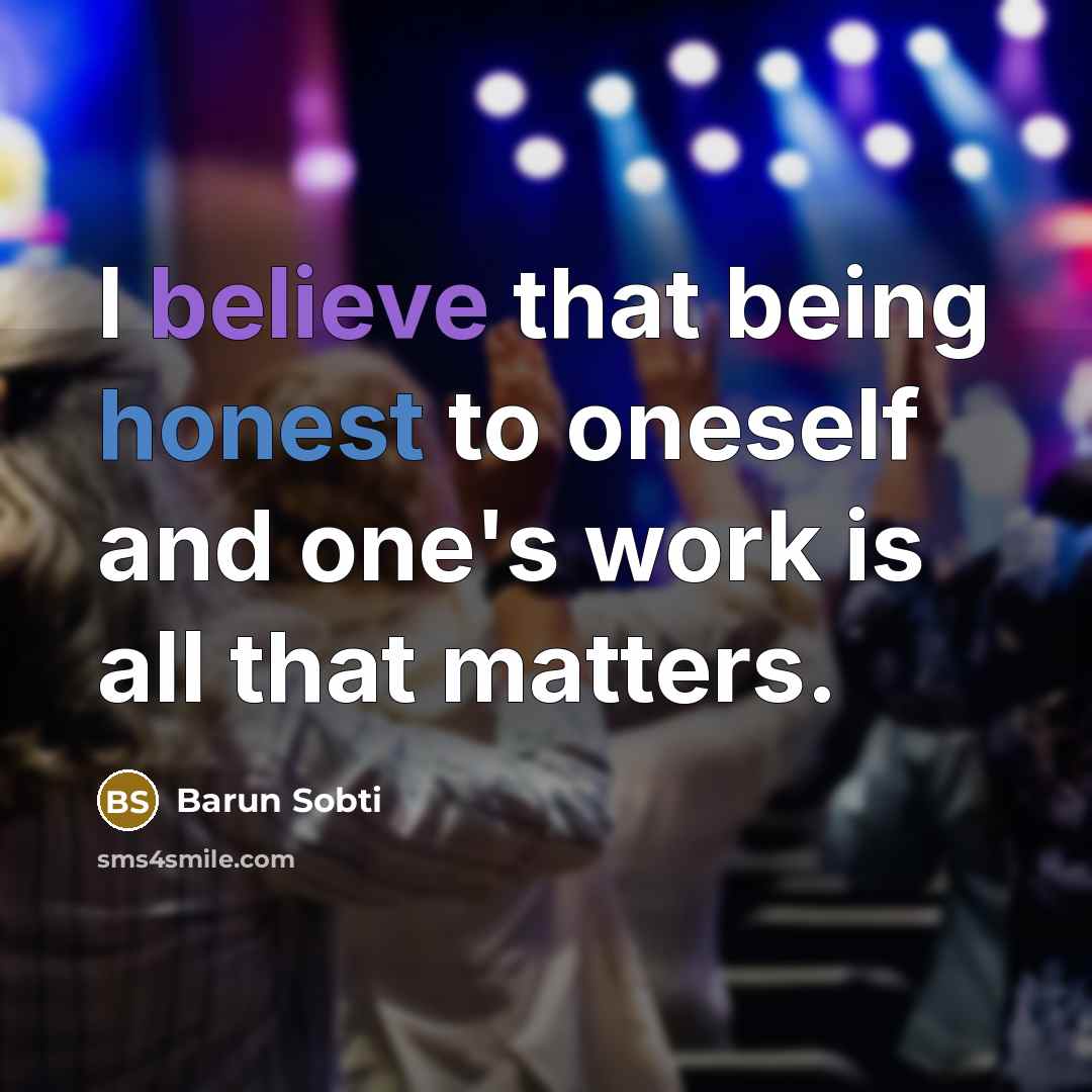 “I believe that being honest to oneself and one's work…” quote by Barun Sobti