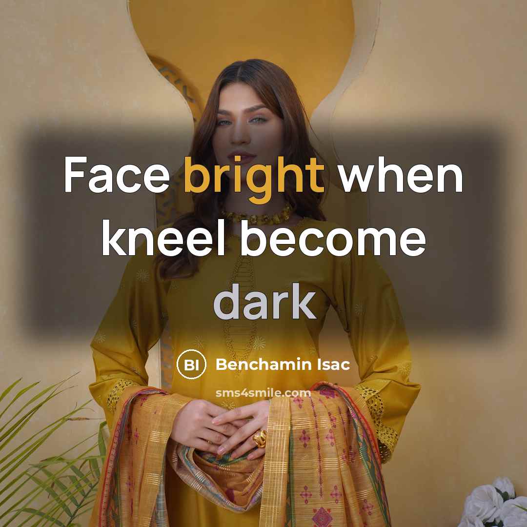 “Face bright when kneel become dark” quote by Benchamin Isac