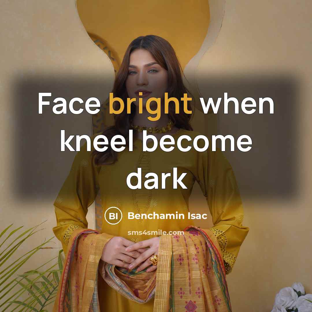 “Face bright when kneel become dark…” quote by Benchamin Isac