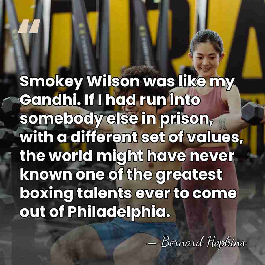 Smokey Wilson was like my Gandhi. If I had run into somebody&hellip; - Bernard Hopkins