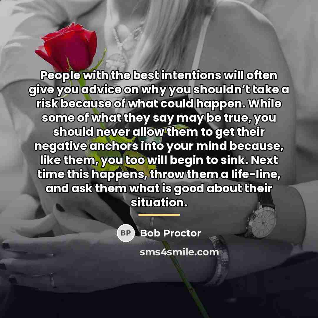 “People with the best intentions will often give you advice…” quote by Bob Proctor