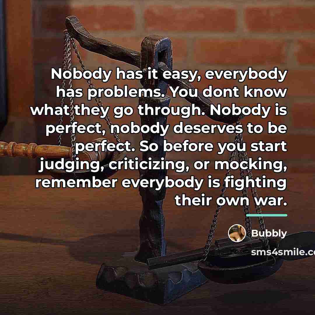 “Nobody has it easy, everybody has problems. You dont know…” quote by Bubbly