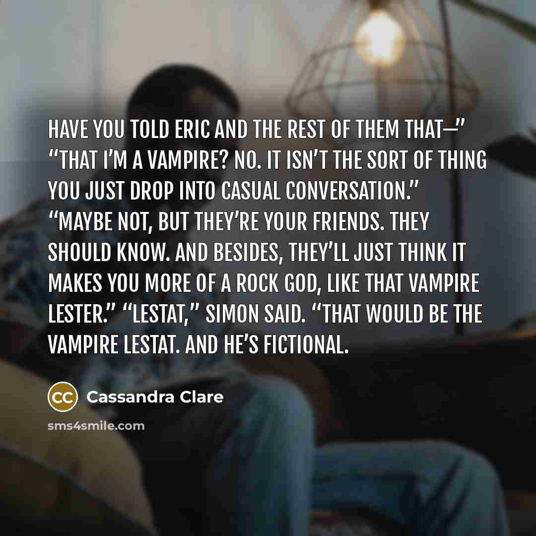 “Have you told Eric and the rest of them that—”…” quote by Cassandra Clare