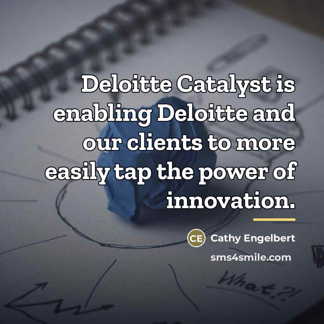 “Deloitte Catalyst is enabling Deloitte and our clients to more…” quote by Cathy Engelbert