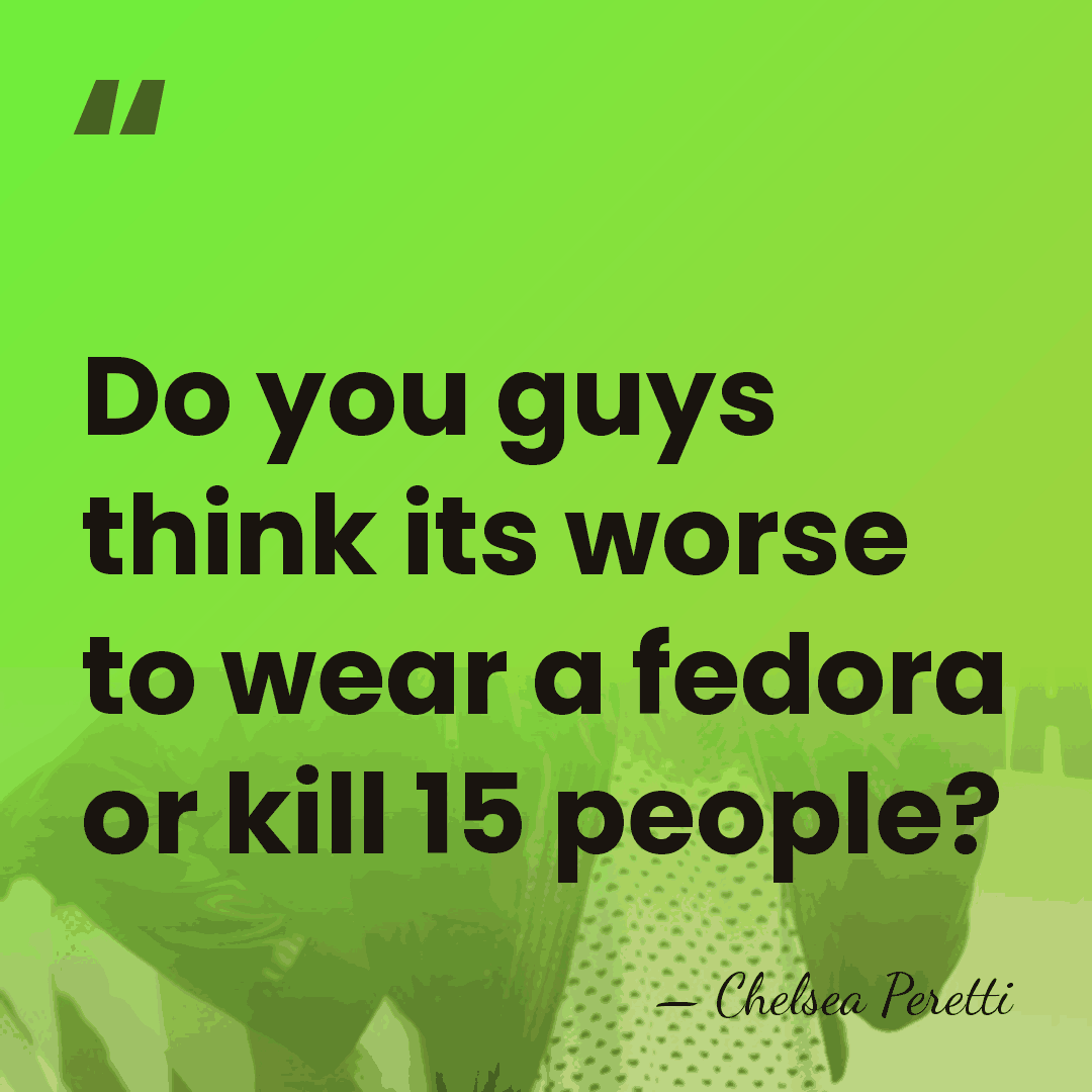 Do you guys think its worse to wear a fedora or kill&hellip; - Chelsea Peretti