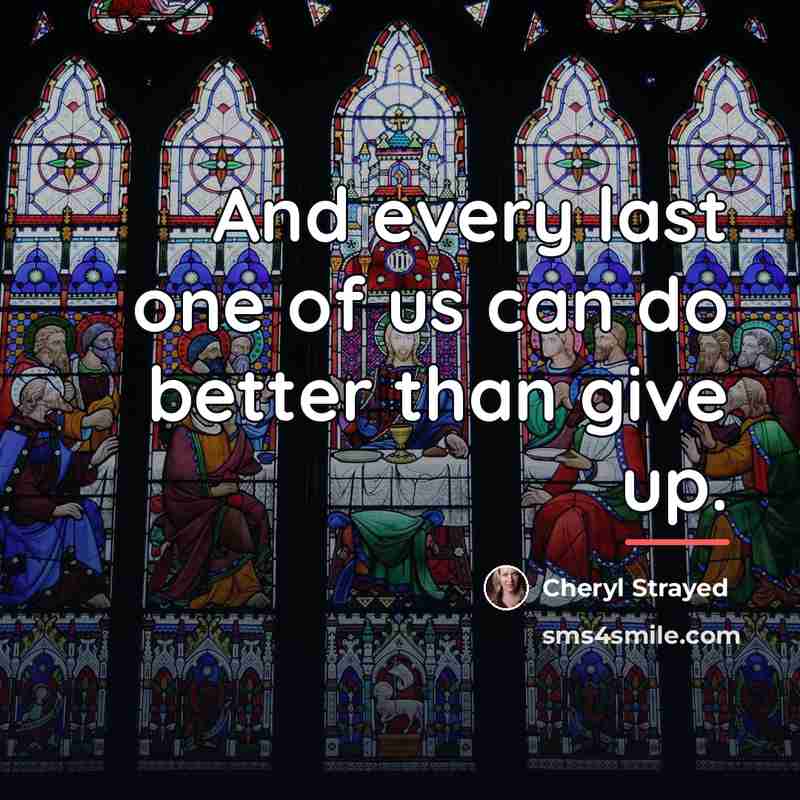 “And every last one of us can do better than…” quote by Cheryl Strayed