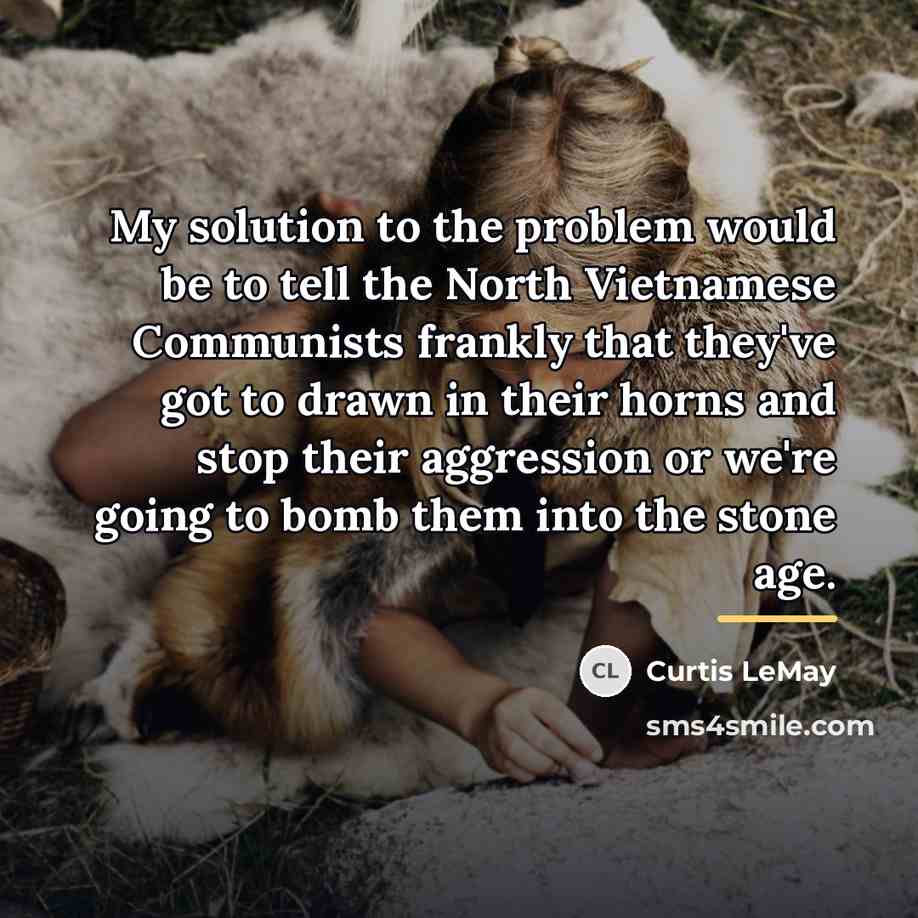 “My solution to the problem would be to tell the…” quote by Curtis LeMay