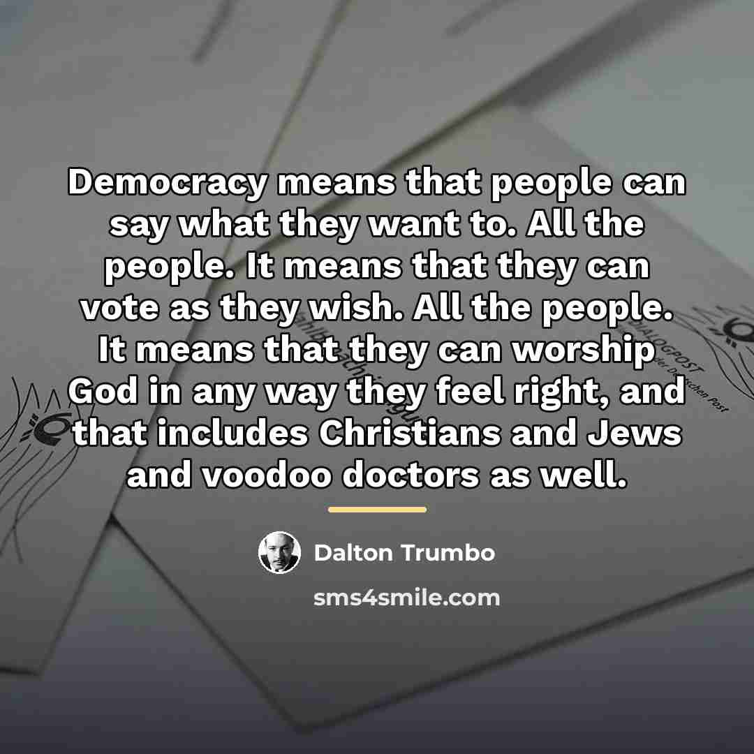 “Democracy means that people can say what they want to.…” quote by Dalton Trumbo