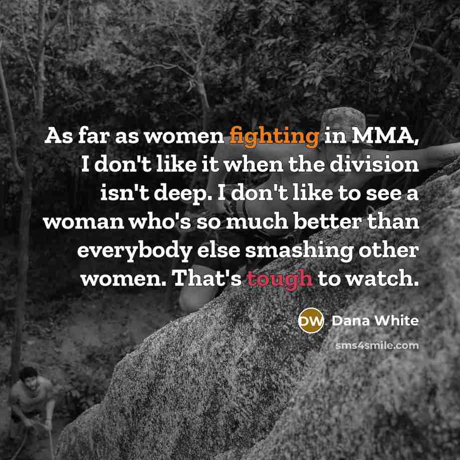 “As far as women fighting in MMA, I don't like…” quote by Dana White