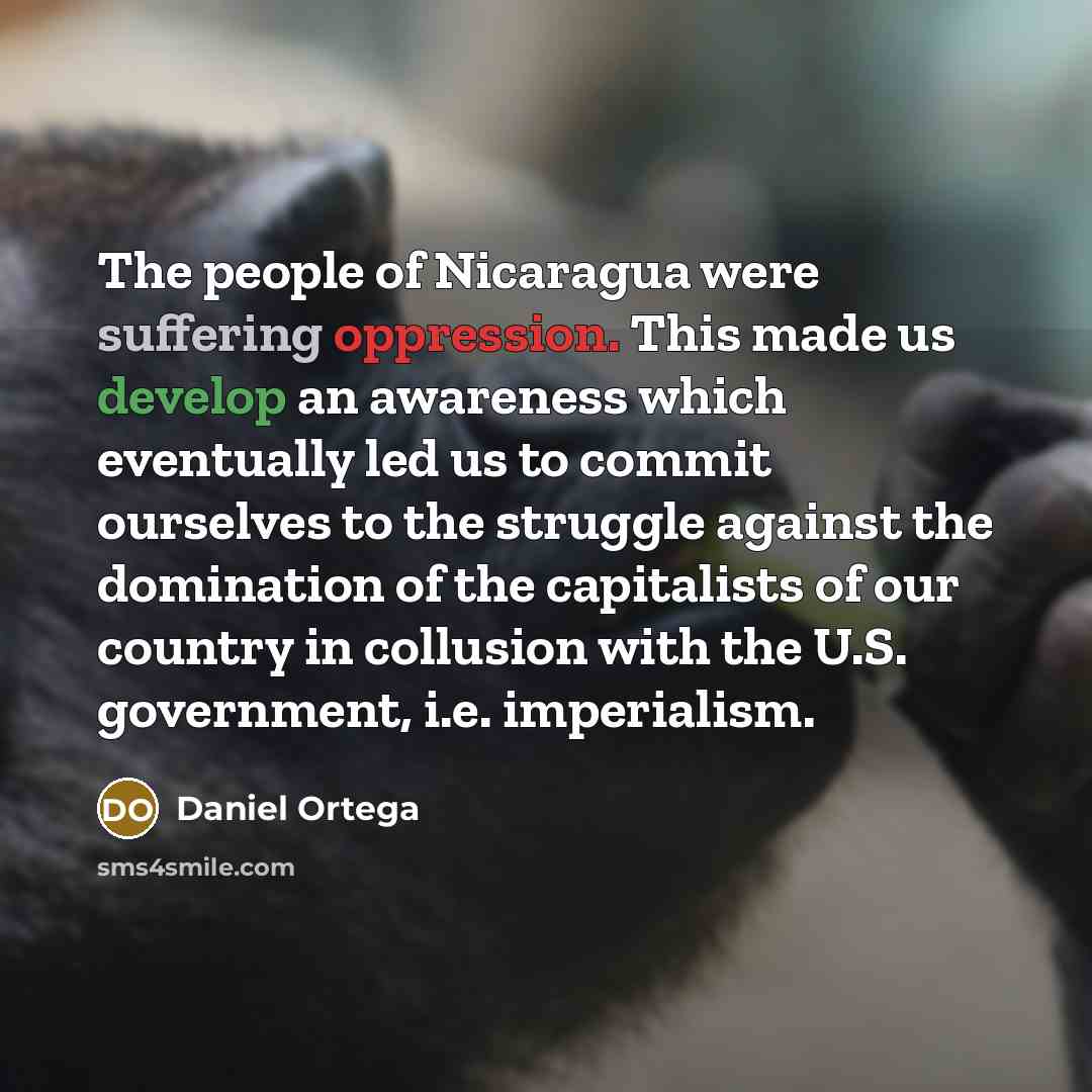 “The people of Nicaragua were suffering oppression. This made us…” quote by Daniel Ortega