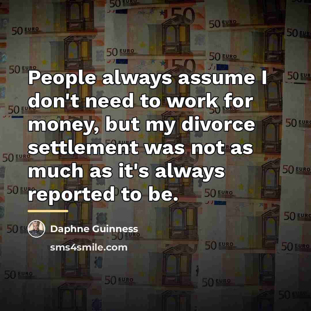 “People always assume I don't need to work for money,…” quote by Daphne Guinness