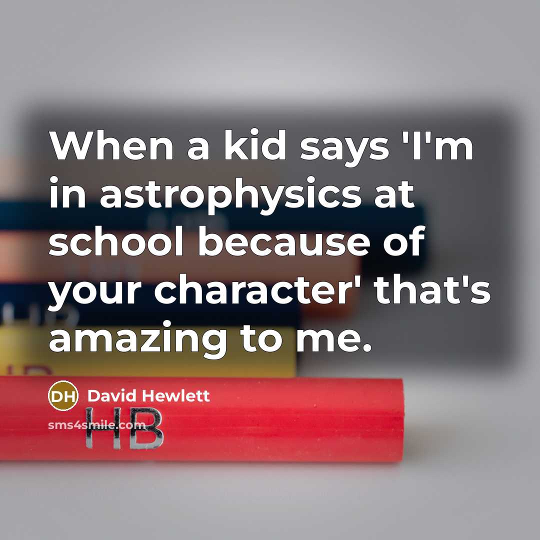 “When a kid says 'I'm in astrophysics at school because…” quote by David Hewlett