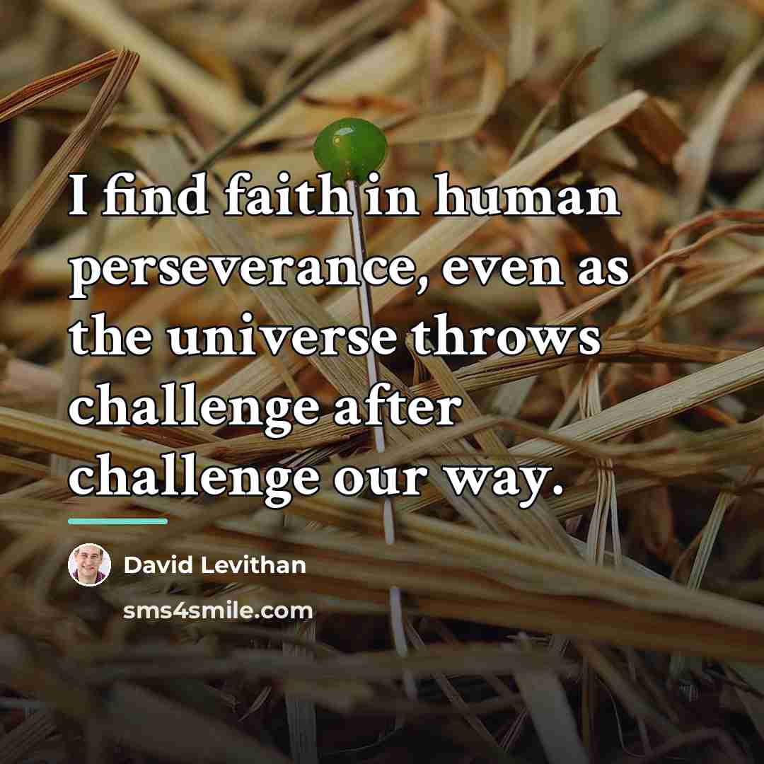 “I find faith in human perseverance, even as the universe…” quote by David Levithan