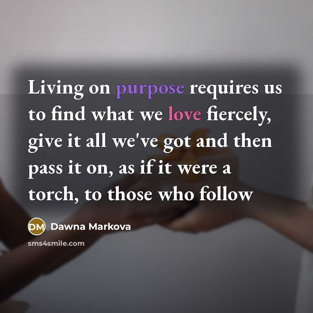 “Living on purpose requires us to find what we love…” quote by Dawna Markova
