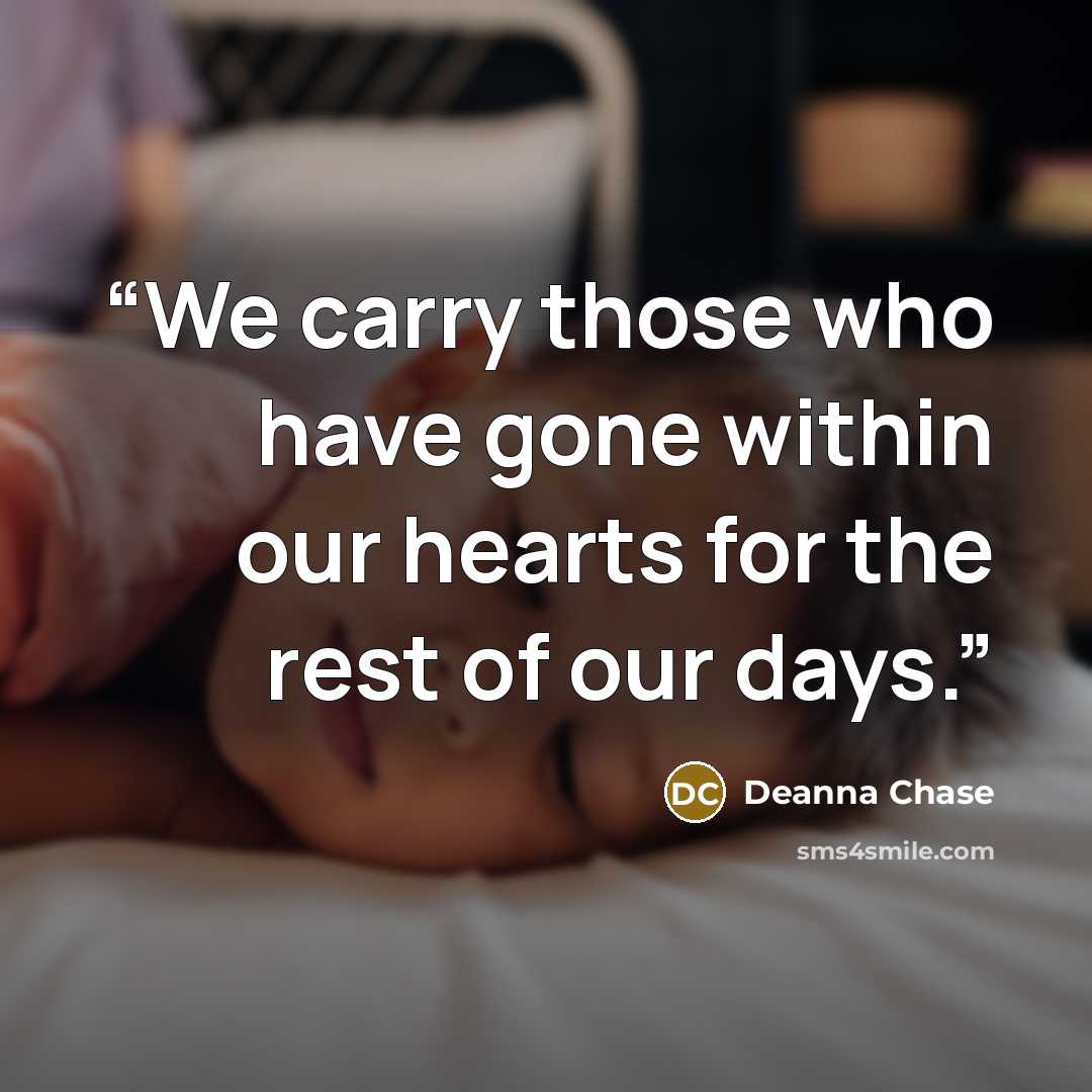 “We carry those who have gone within our hearts for the rest of our days.” quote by Deanna Chase