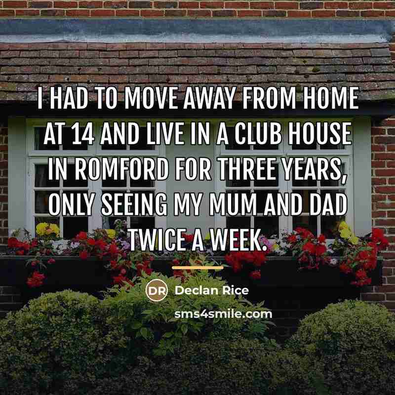 “I had to move away from home at 14 and…” quote by Declan Rice