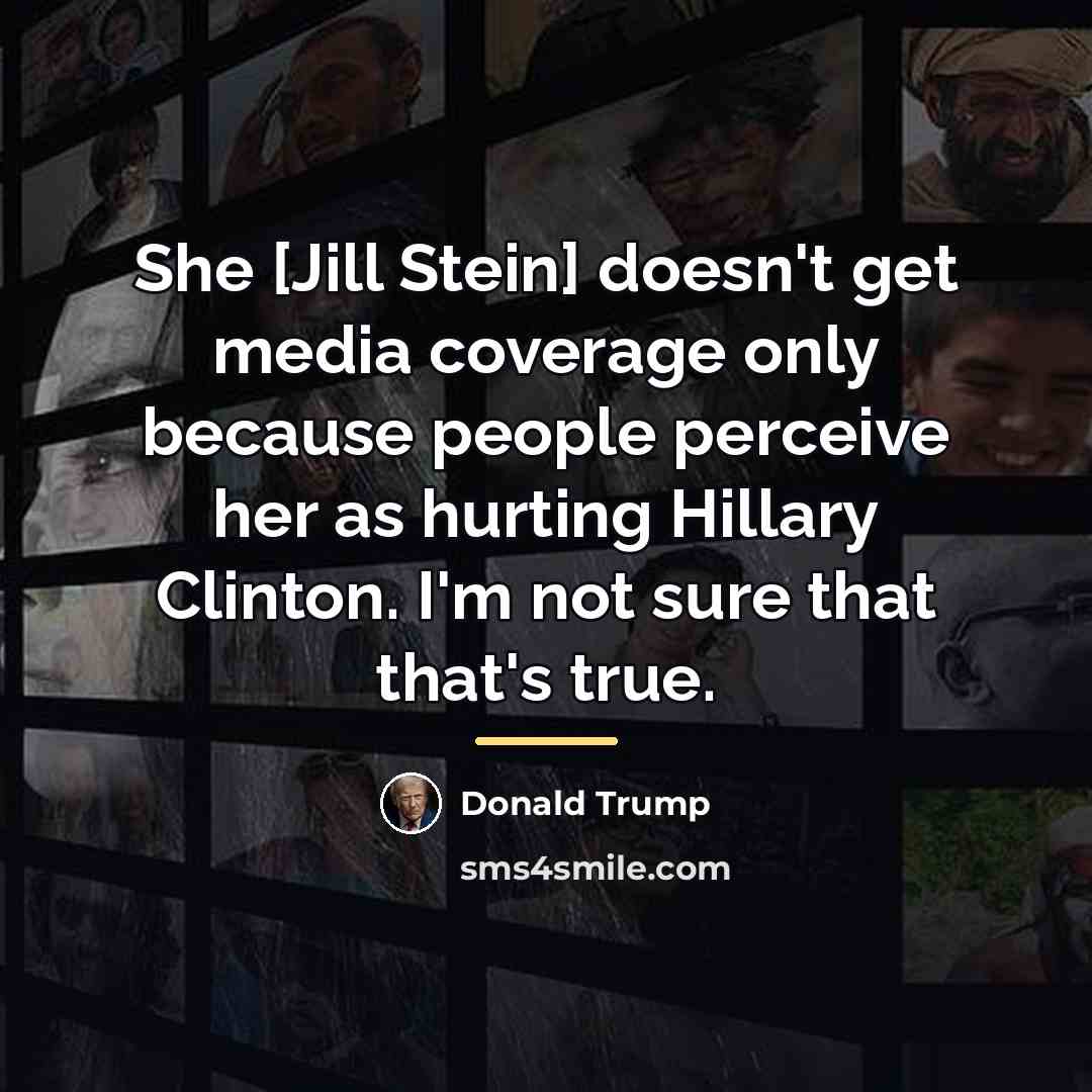 “She [Jill Stein] doesn't get media coverage only because people…” quote by Donald Trump