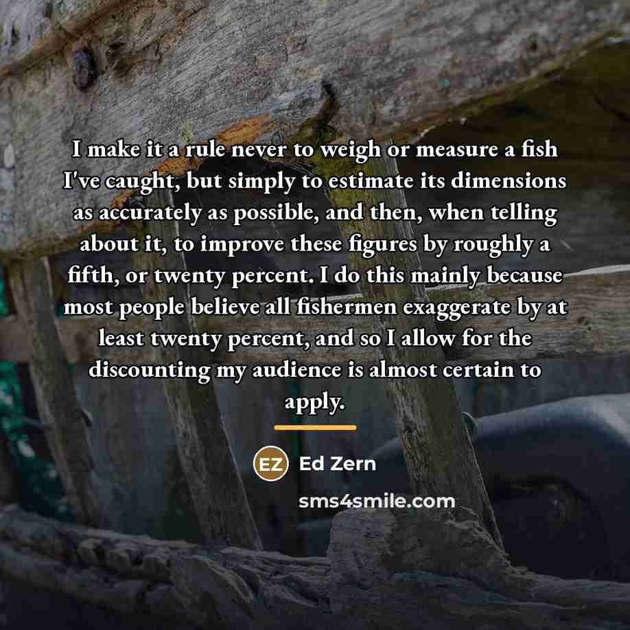 “I make it a rule never to weigh or measure…” quote by Ed Zern