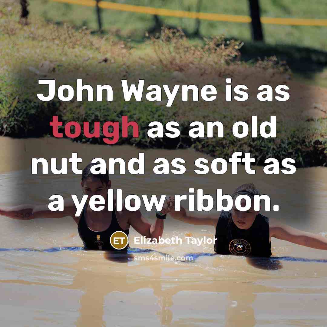 “John Wayne is as tough as an old nut and…” quote by Elizabeth Taylor