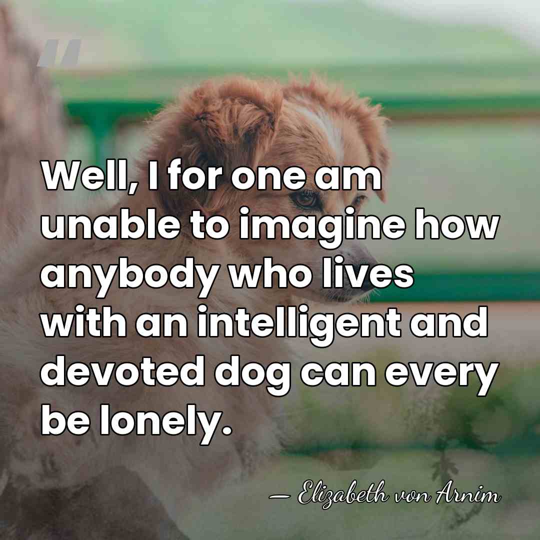 Well, I for one am unable to imagine how anybody who lives&hellip; - Elizabeth von Arnim