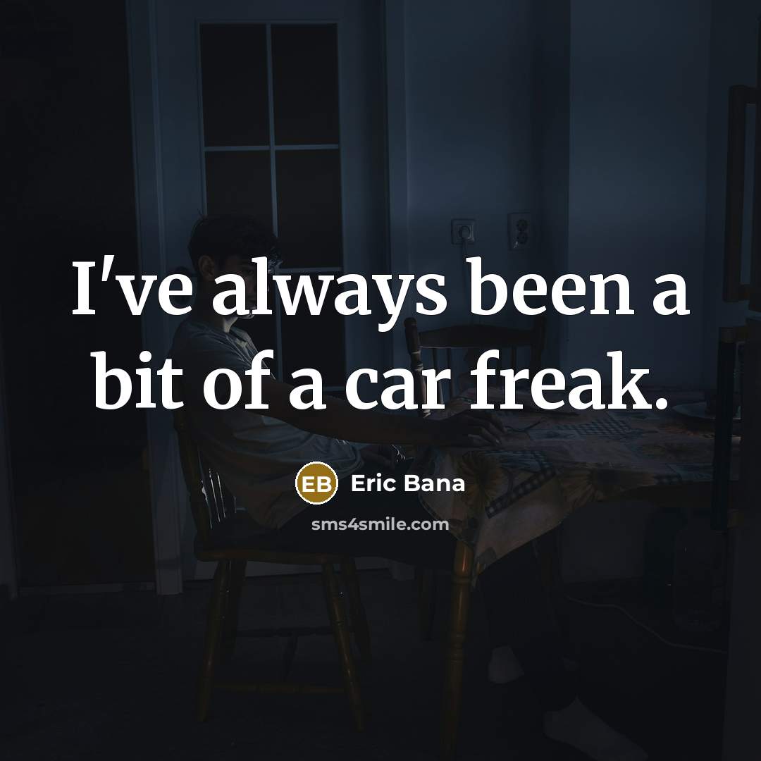 “I've always been a bit of a car freak.…” quote by Eric Bana