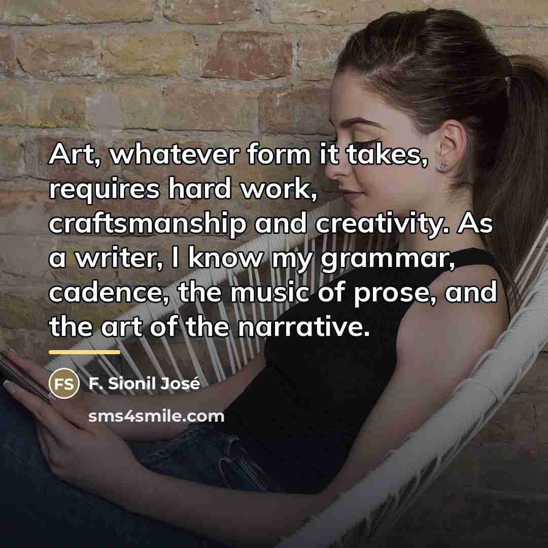 “Art, whatever form it takes, requires hard work, craftsmanship and…” quote by F. Sionil Jose
