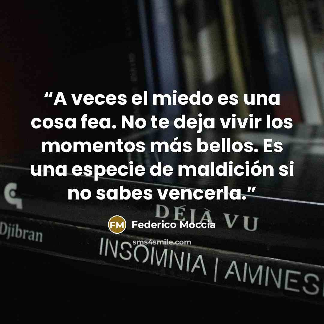 “A veces el miedo es una cosa fea. No te deja vivir los momentos más bellos. Es una especie de maldición si no sabes vencerla.” quote by Federico Moccia