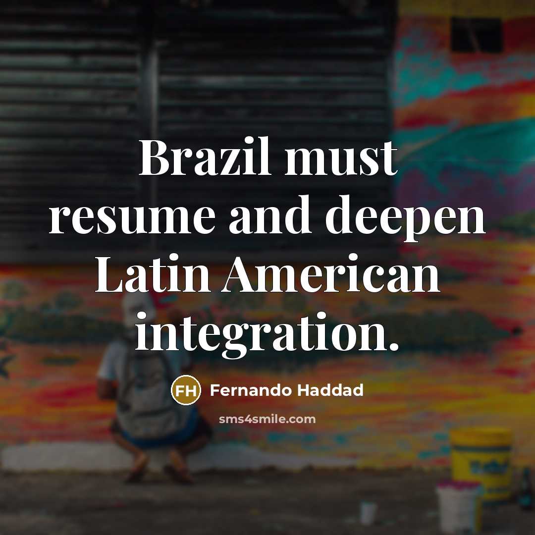 “Brazil must resume and deepen Latin American integration.…” quote by Fernando Haddad