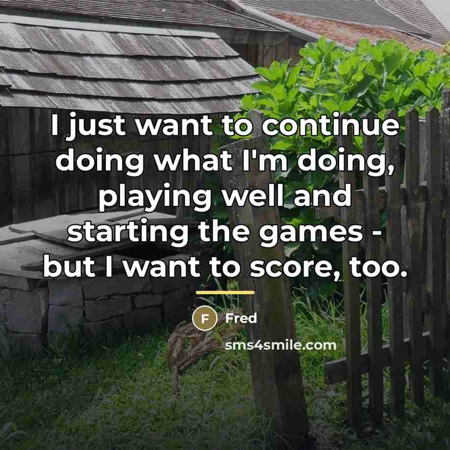 “I just want to continue doing what I'm doing, playing…” quote by Fred