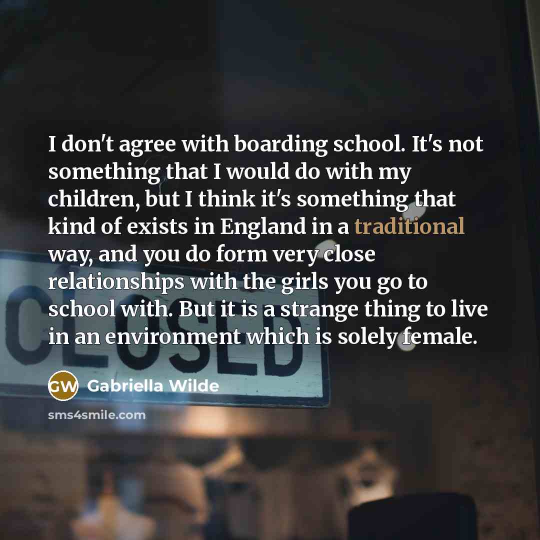 “I don't agree with boarding school. It's not something that…” quote by Gabriella Wilde