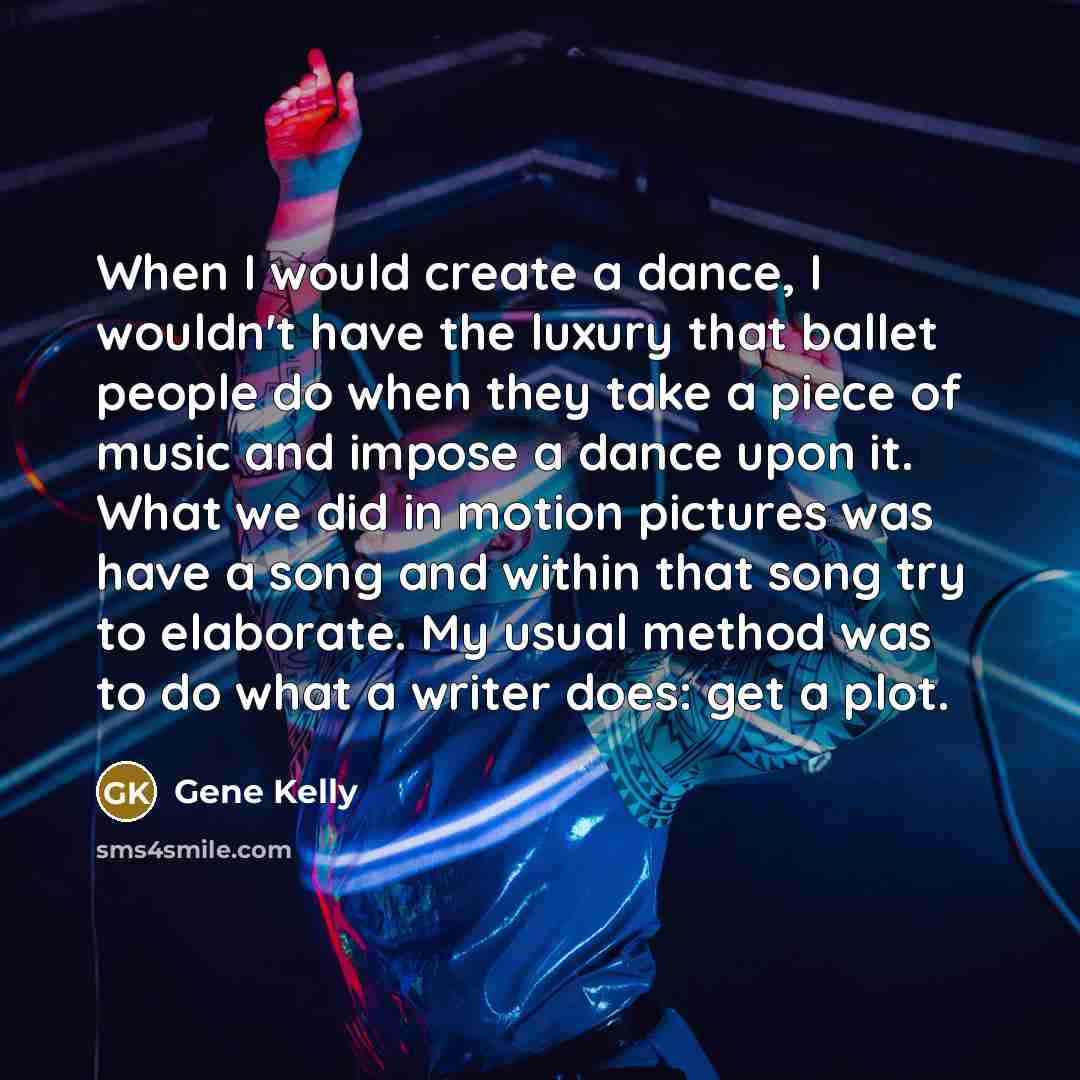 “When I would create a dance, I wouldn't have the…” quote by Gene Kelly