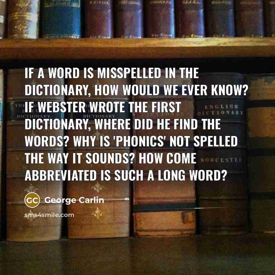 “If a word is misspelled in the dictionary, how would…” quote by George Carlin